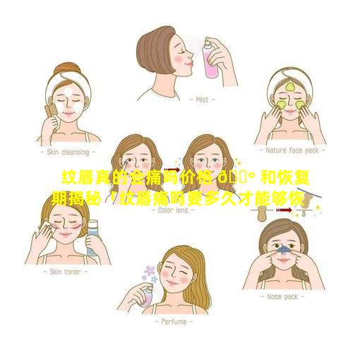 纹唇真的会痛吗价格 🐺 和恢复期揭秘「纹唇痛吗要多久才能够恢复好」